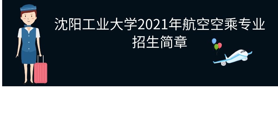 沈陽(yáng)工業(yè)大學(xué)繼續(xù)教育學(xué)院2021年航空空乘專業(yè)職業(yè)教育招生簡(jiǎn)章
