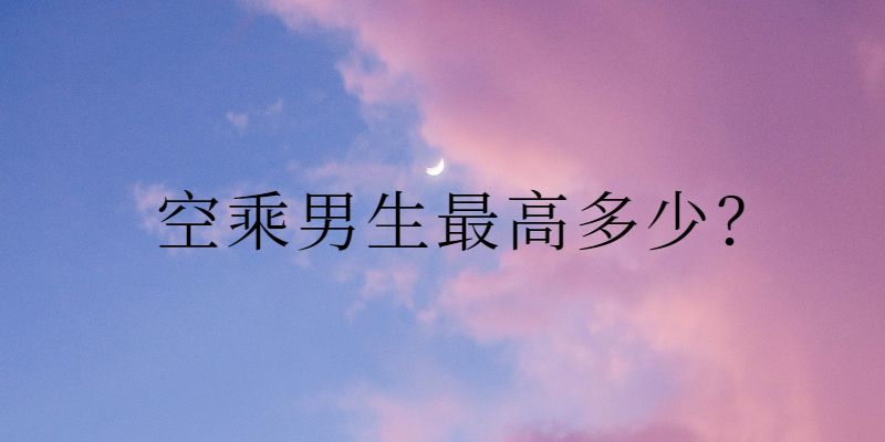 空乘男生最高多少？