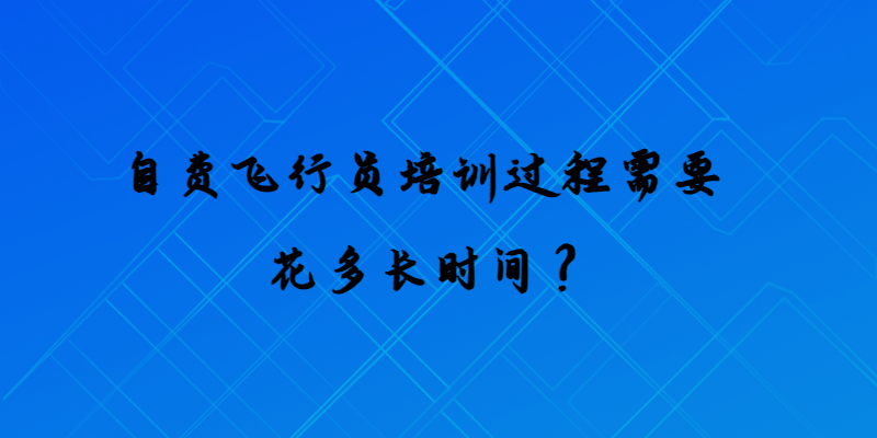 自費(fèi)飛行員培訓(xùn)過(guò)程需要花多長(zhǎng)時(shí)間？