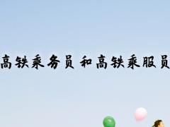 高鐵乘務(wù)員和高鐵乘服員工作內(nèi)容一樣嗎？