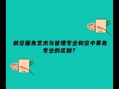 航空服務(wù)藝術(shù)與管理專業(yè)和空中乘務(wù)專業(yè)的區(qū)別？