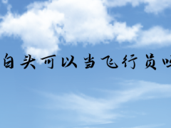 遺傳性少白頭可以當(dāng)飛行員嗎？