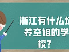 浙江有什么培養(yǎng)空姐的學(xué)校？