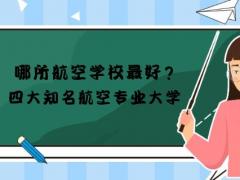 哪所民航學(xué)校最好？四大知名民航專業(yè)大學(xué)